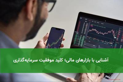  آشنایی با بازارهای مالی؛ کلید موفقیت سرمایه‌گذاری 