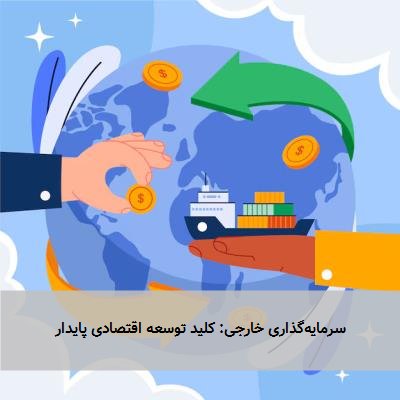 سرمایه‌گذاری خارجی: کلید توسعه اقتصادی پایدار