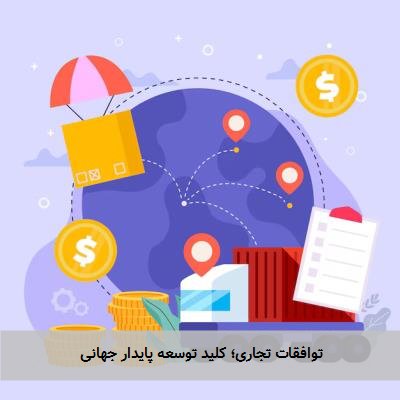 توافقات تجاری؛ کلید توسعه پایدار جهانی