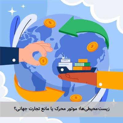 زیست‌محیطی‌ها؛ موتور محرک یا مانع تجارت جهانی؟