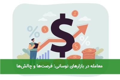  معامله در بازارهای نوسانی: فرصت‌ها و چالش‌ها 