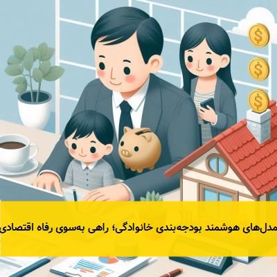 مدل‌های هوشمند بودجه‌بندی خانوادگی؛ راهی به‌سوی رفاه اقتصادی