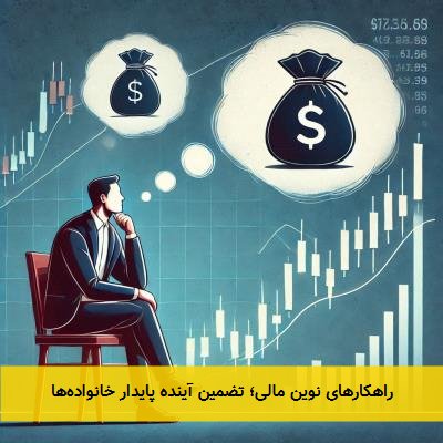 راهکارهای نوین مالی؛ تضمین آینده پایدار خانواده‌ها