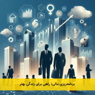  برنامه‌ریزی مالی؛ راهی برای زندگی بهتر 