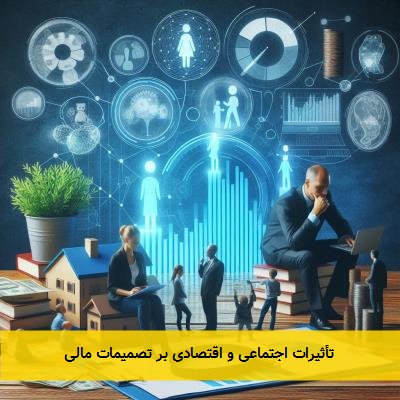  تأثیرات اجتماعی و اقتصادی بر تصمیمات مالی 