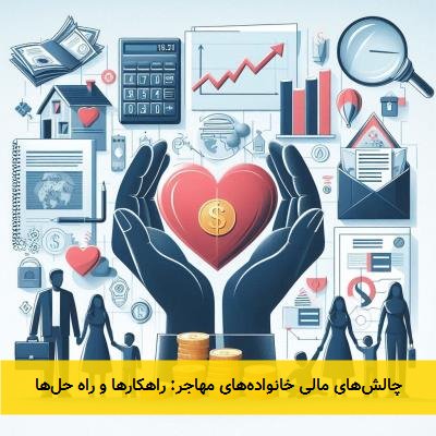 چالش‌های مالی خانواده‌های مهاجر: راهکارها و راه حل‌ها